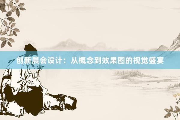 创新展会设计：从概念到效果图的视觉盛宴